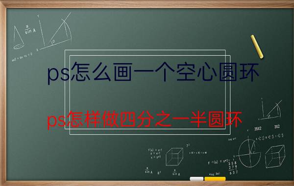 ps怎么画一个空心圆环 ps怎样做四分之一半圆环？